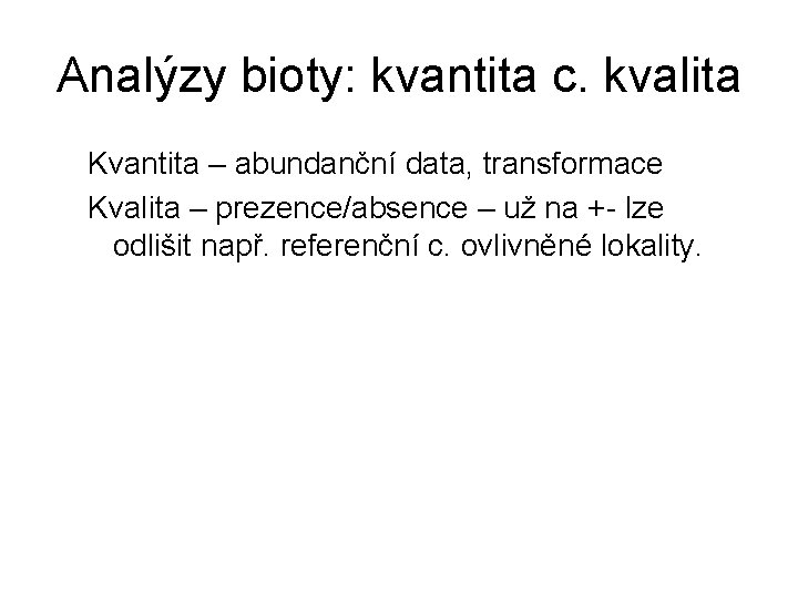 Analýzy bioty: kvantita c. kvalita Kvantita – abundanční data, transformace Kvalita – prezence/absence –