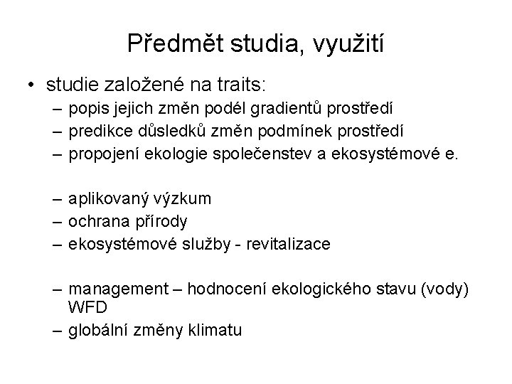 Předmět studia, využití • studie založené na traits: – popis jejich změn podél gradientů