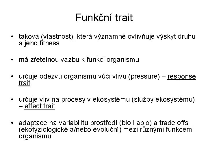 Funkční trait • taková (vlastnost), která významně ovlivňuje výskyt druhu a jeho fitness •