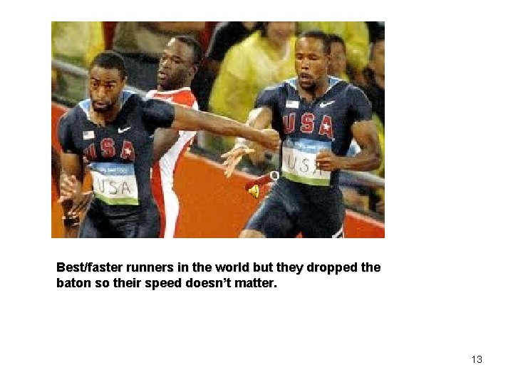 Best/faster runners in the world but they dropped the baton so their speed doesn’t