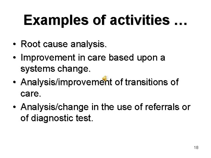 Examples of activities … • Root cause analysis. • Improvement in care based upon