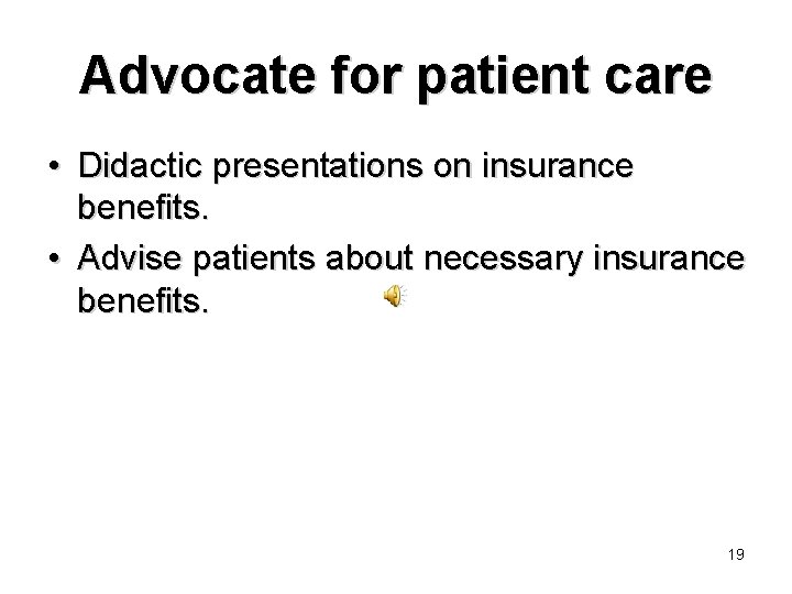 Advocate for patient care • Didactic presentations on insurance benefits. • Advise patients about