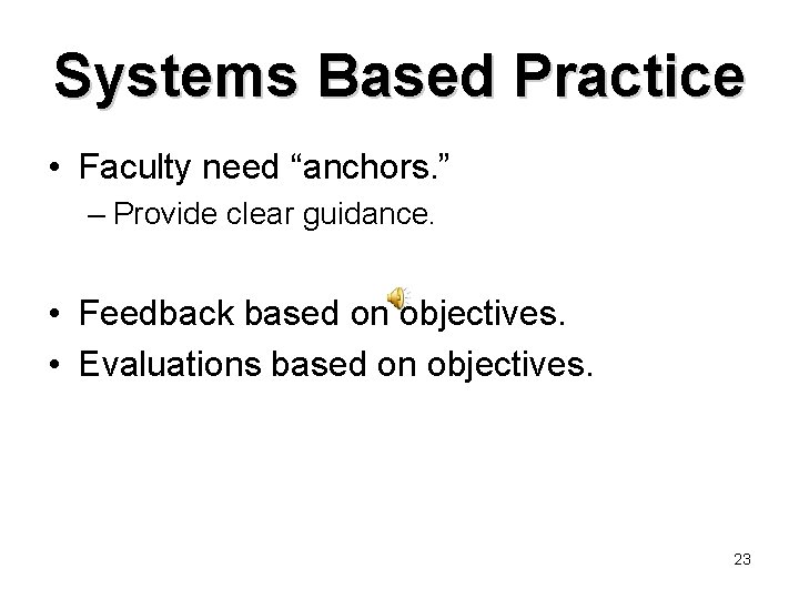 Systems Based Practice • Faculty need “anchors. ” – Provide clear guidance. • Feedback