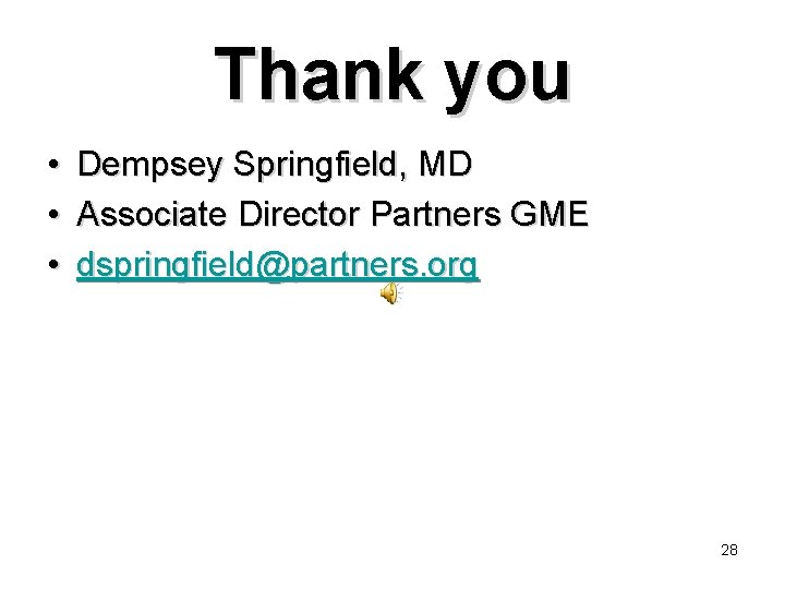 Thank you • • • Dempsey Springfield, MD Associate Director Partners GME dspringfield@partners. org