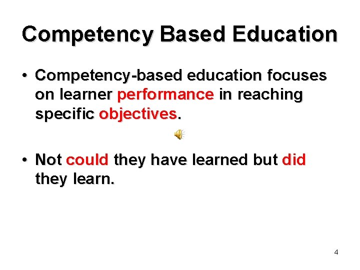 Competency Based Education • Competency-based education focuses on learner performance in reaching specific objectives.
