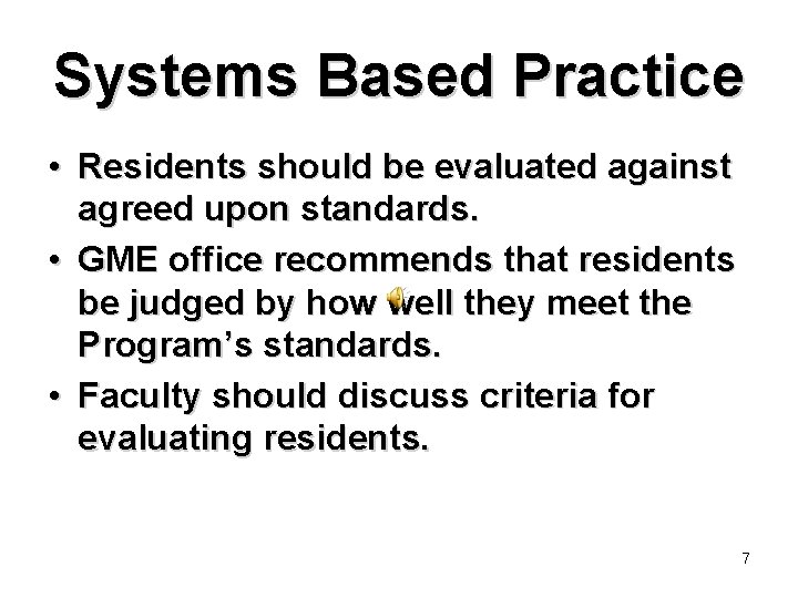 Systems Based Practice • Residents should be evaluated against agreed upon standards. • GME