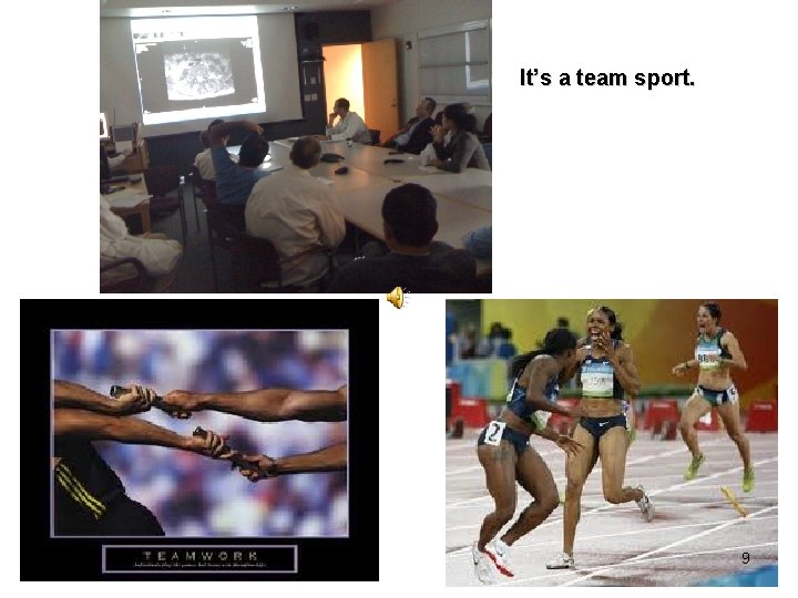 It’s a team sport. 9 