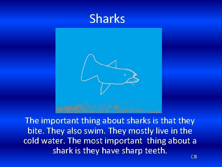 Sharks The important thing about sharks is that they bite. They also swim. They