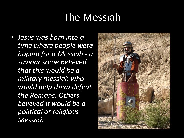 The Messiah • Jesus was born into a time where people were hoping for