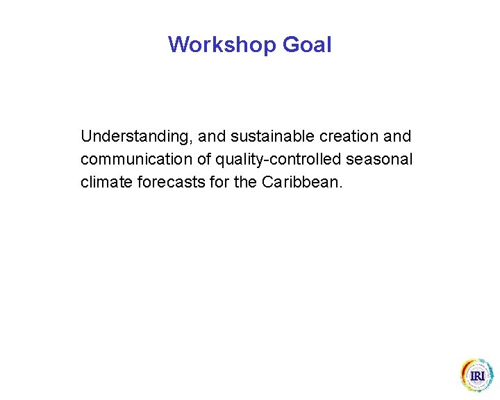 Workshop Goal Understanding, and sustainable creation and communication of quality-controlled seasonal climate forecasts for