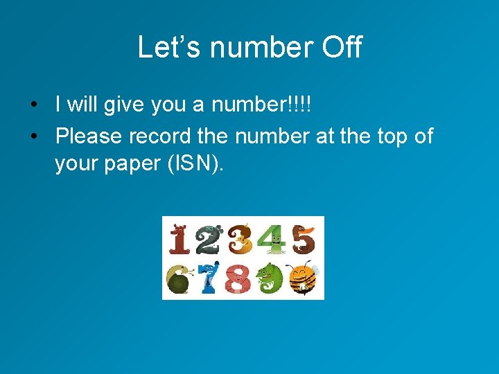 Let’s number Off • I will give you a number!!!! • Please record the Let’s number Off • I will give you a number!!!! • Please record the