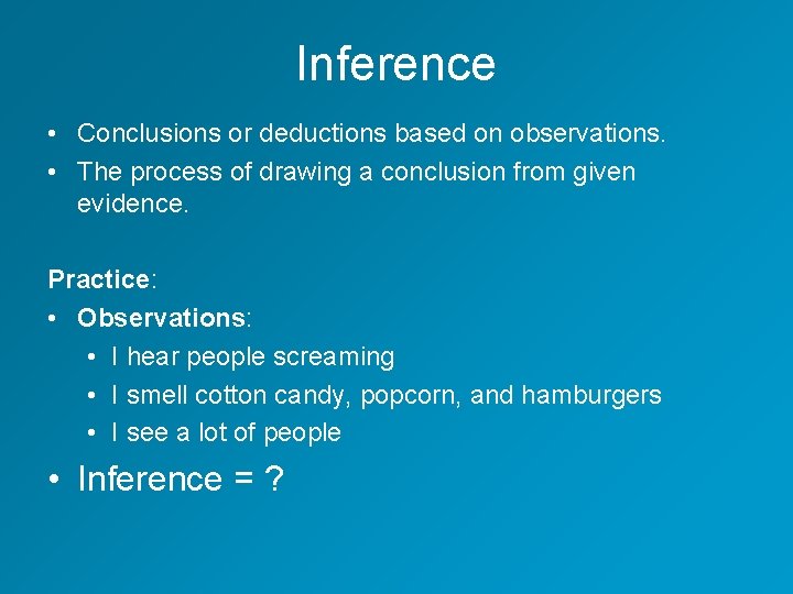 Inference • Conclusions or deductions based on observations. • The process of drawing a