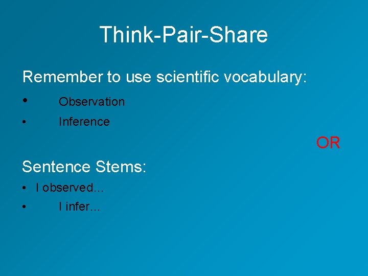 Think-Pair-Share Remember to use scientific vocabulary: • Observation • Inference OR Sentence Stems: •