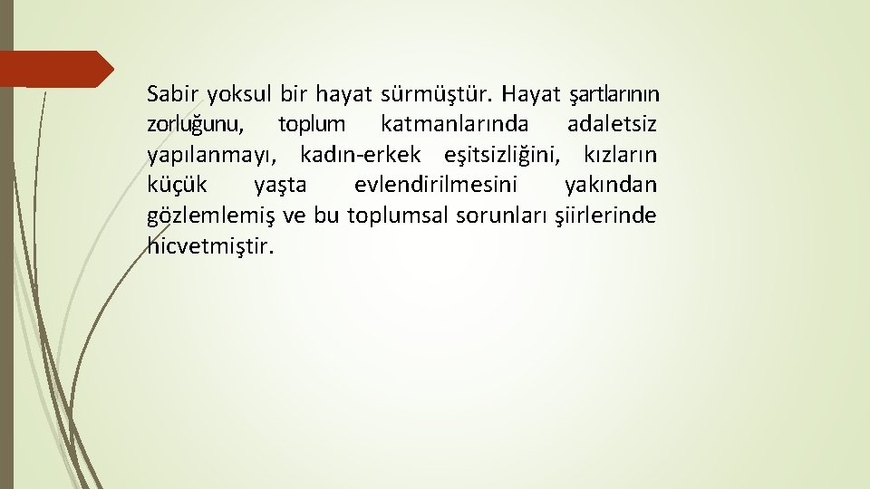 Sabir yoksul bir hayat sürmüştür. Hayat şartlarının zorluğunu, toplum katmanlarında adaletsiz yapılanmayı, kadın-erkek eşitsizliğini,