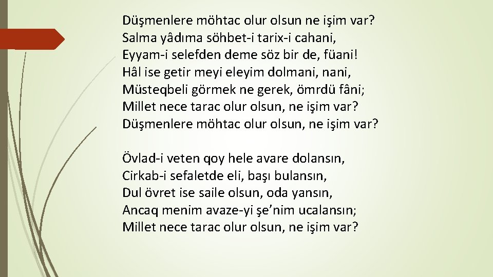 Düşmenlere möhtac olur olsun ne işim var? Salma yâdıma söhbet-i tarix-i cahani, Eyyam-i selefden