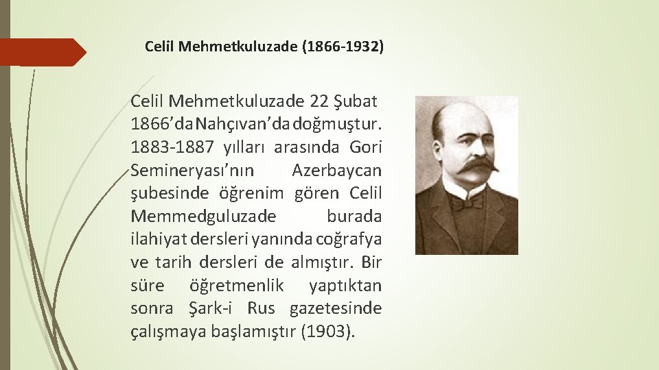 Celil Mehmetkuluzade (1866 -1932) Celil Mehmetkuluzade 22 Şubat 1866’da Nahçıvan’da doğmuştur. 1883 -1887 yılları