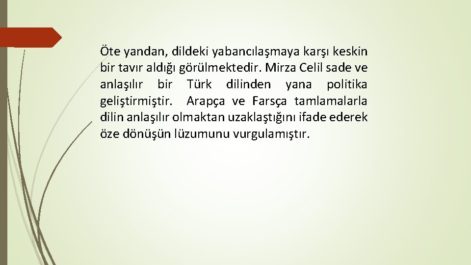 Öte yandan, dildeki yabancılaşmaya karşı keskin bir tavır aldığı görülmektedir. Mirza Celil sade ve