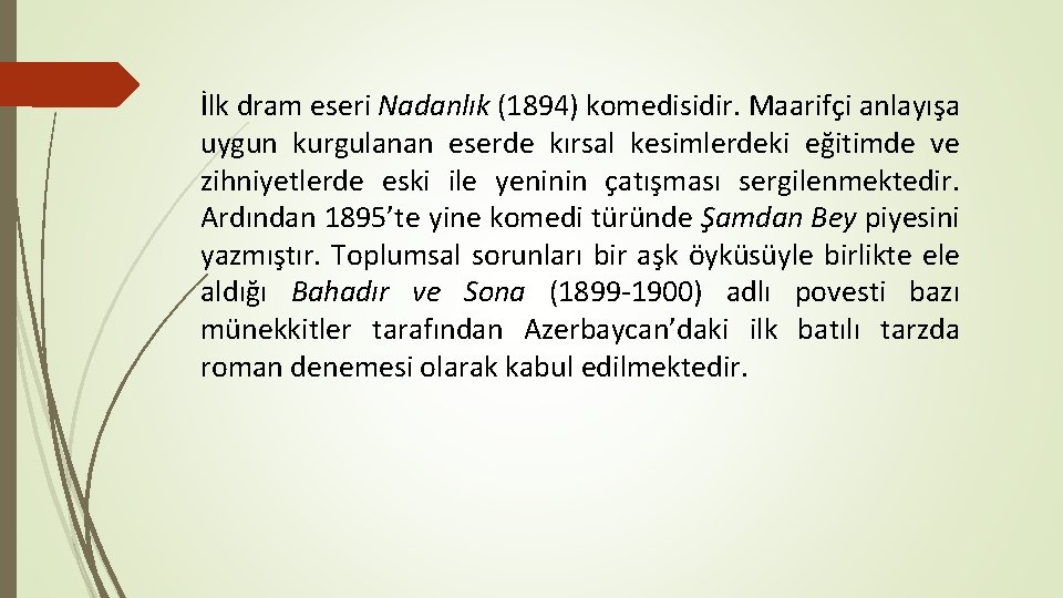 İlk dram eseri Nadanlık (1894) komedisidir. Maarifçi anlayışa uygun kurgulanan eserde kırsal kesimlerdeki eğitimde