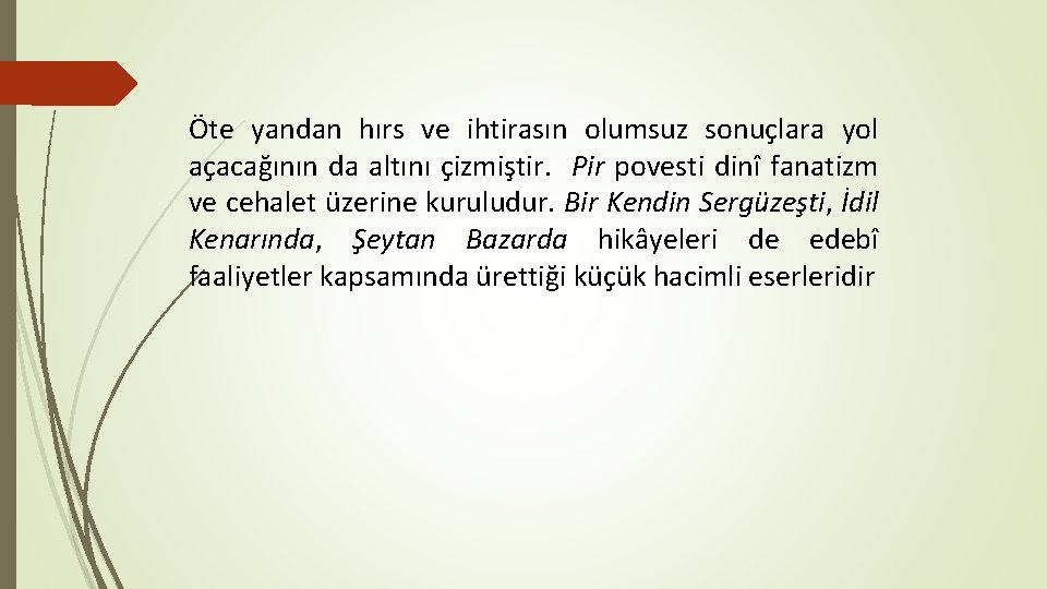 Öte yandan hırs ve ihtirasın olumsuz sonuçlara yol açacağının da altını çizmiştir. Pir povesti