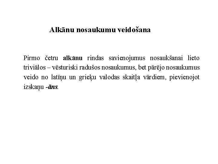 Alkānu nosaukumu veidošana Pirmo četru alkānu rindas savienojumus nosaukšanai lieto triviālos – vēsturiski radušos