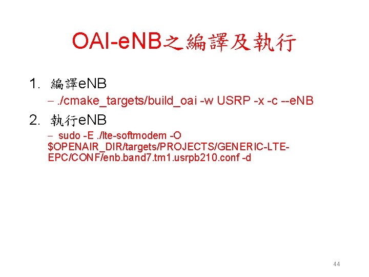 OAI-e. NB之編譯及執行 1. 編譯e. NB –. /cmake_targets/build_oai -w USRP -x -c --e. NB 2.