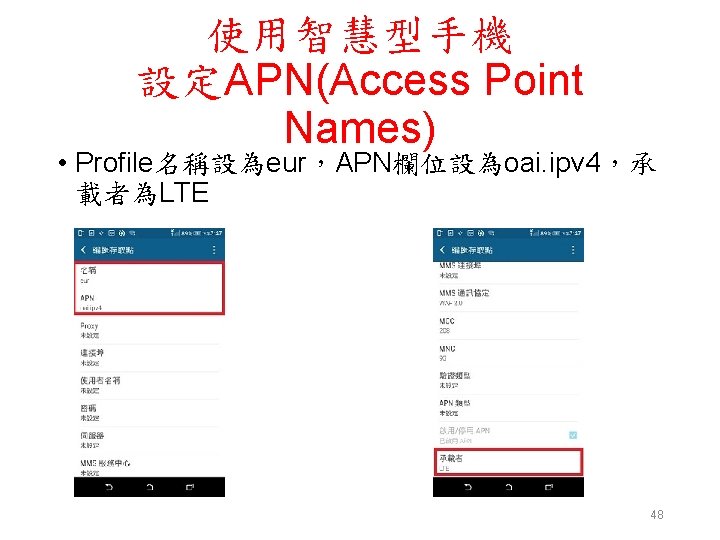 使用智慧型手機 設定APN(Access Point Names) • Profile名稱設為eur，APN欄位設為oai. ipv 4，承 載者為LTE 48 