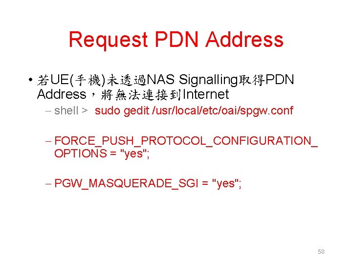 Request PDN Address • 若UE(手機)未透過NAS Signalling取得PDN Address，將無法連接到Internet – shell > sudo gedit /usr/local/etc/oai/spgw. conf