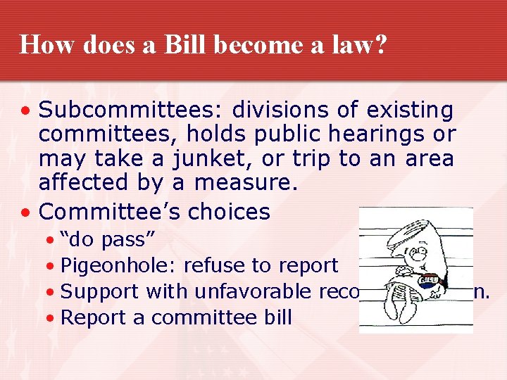 How does a Bill become a law? • Subcommittees: divisions of existing committees, holds