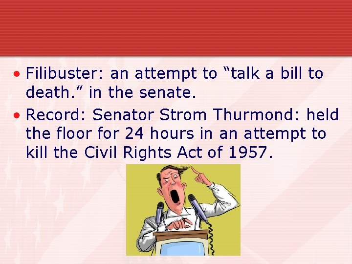  • Filibuster: an attempt to “talk a bill to death. ” in the