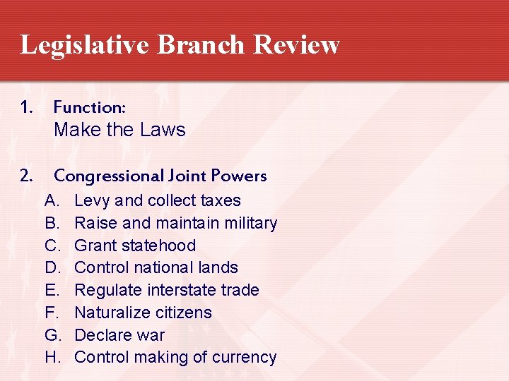 Legislative Branch Review 1. Function: Make the Laws 2. Congressional Joint Powers A. B.