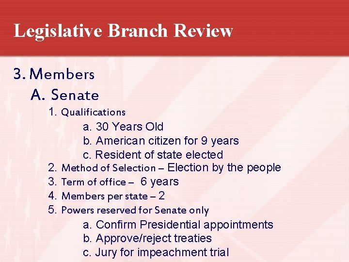 Legislative Branch Review 3. Members A. Senate 1. Qualifications a. 30 Years Old b.