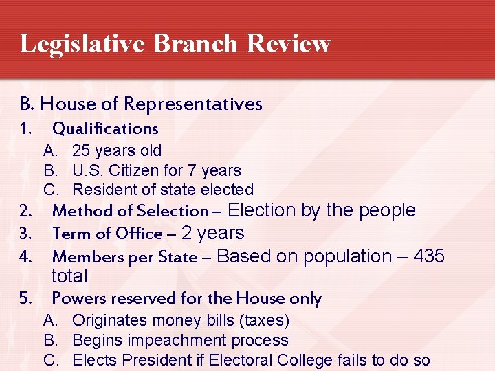 Legislative Branch Review B. House of Representatives 1. Qualifications A. 25 years old B.