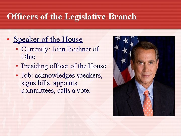 Officers of the Legislative Branch • Speaker of the House • Currently: John Boehner