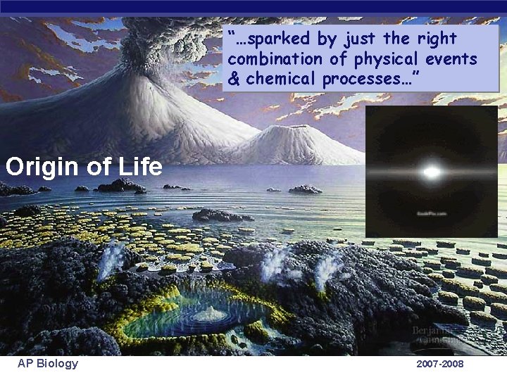 “…sparked by just the right combination of physical events & chemical processes…” Origin of