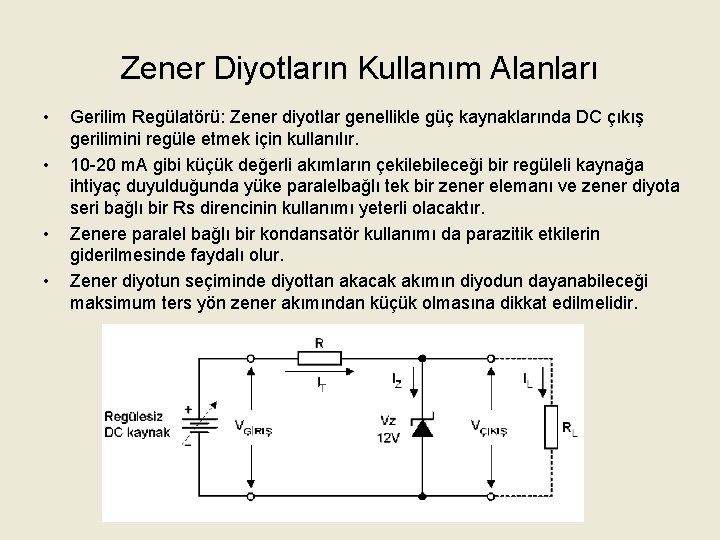 Zener Diyotların Kullanım Alanları • • Gerilim Regülatörü: Zener diyotlar genellikle güç kaynaklarında DC