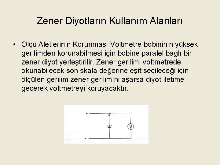 Zener Diyotların Kullanım Alanları • Ölçü Aletlerinin Korunması: Voltmetre bobininin yüksek gerilimden korunabilmesi için