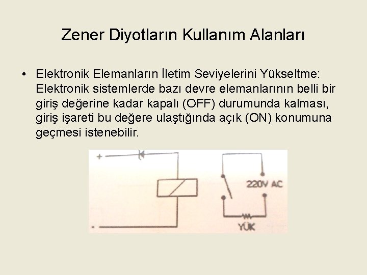 Zener Diyotların Kullanım Alanları • Elektronik Elemanların İletim Seviyelerini Yükseltme: Elektronik sistemlerde bazı devre