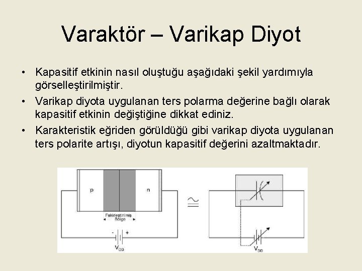 Varaktör – Varikap Diyot • Kapasitif etkinin nasıl oluştuğu aşağıdaki şekil yardımıyla görselleştirilmiştir. •