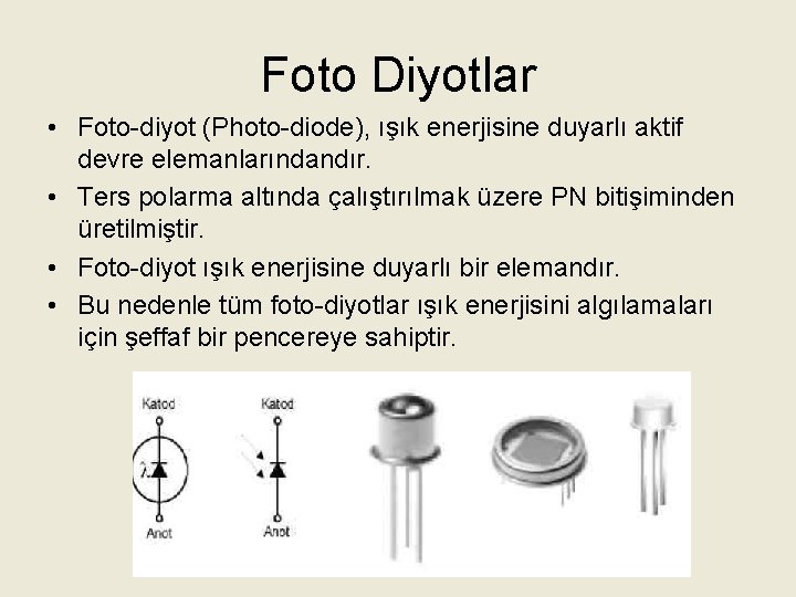 Foto Diyotlar • Foto-diyot (Photo-diode), ışık enerjisine duyarlı aktif devre elemanlarındandır. • Ters polarma