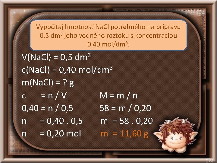 Vypočítaj hmotnosť Na. Cl potrebného na prípravu 0, 5 dm 3 jeho vodného roztoku