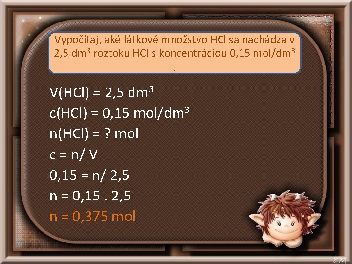 Vypočítaj, aké látkové množstvo HCl sa nachádza v 2, 5 dm 3 roztoku HCl
