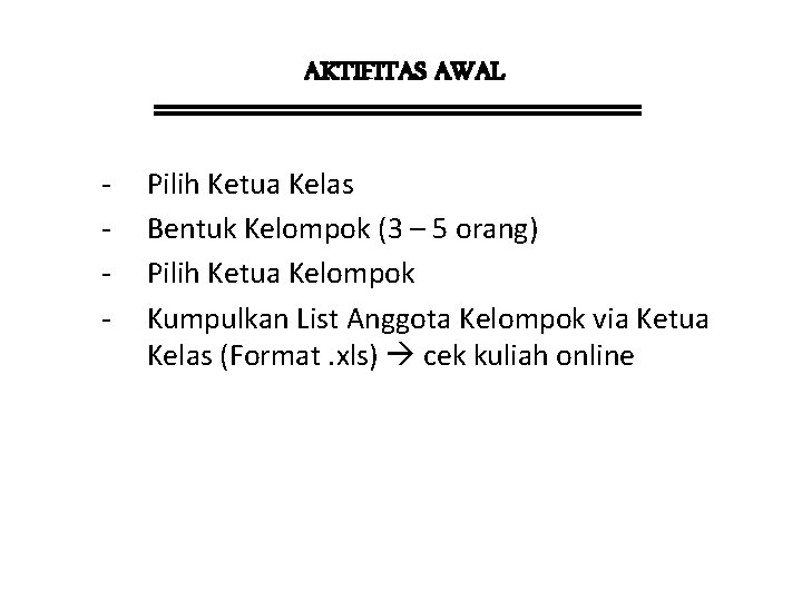 AKTIFITAS AWAL - Pilih Ketua Kelas Bentuk Kelompok (3 – 5 orang) Pilih Ketua