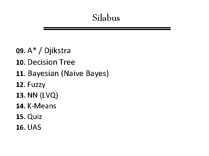 Silabus 09. A* / Djikstra 10. Decision Tree 11. Bayesian (Naive Bayes) 12. Fuzzy