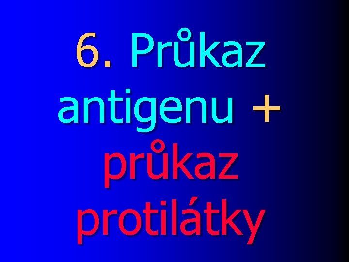 6. Průkaz antigenu + průkaz protilátky 