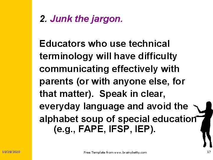 2. Junk the jargon. Educators who use technical terminology will have difficulty communicating effectively 2. Junk the jargon. Educators who use technical terminology will have difficulty communicating effectively