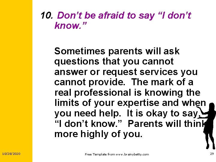 10. Don’t be afraid to say “I don’t know. ” Sometimes parents will ask 10. Don’t be afraid to say “I don’t know. ” Sometimes parents will ask