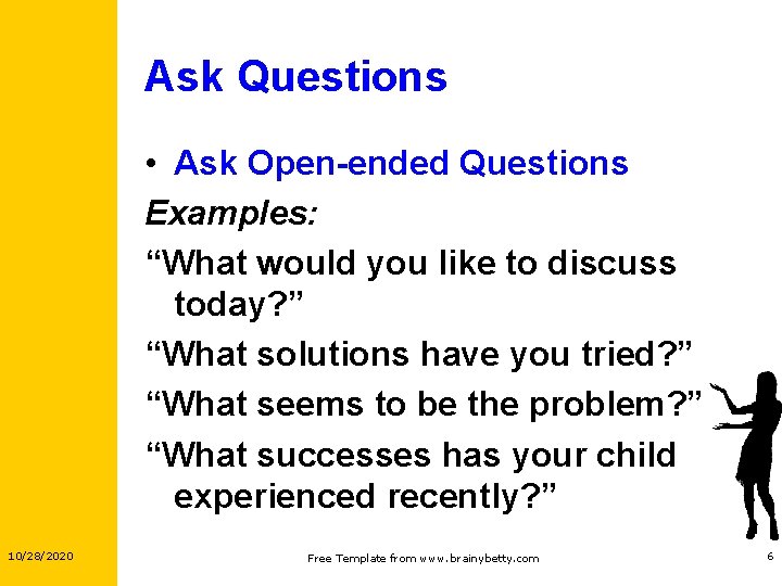 Ask Questions • Ask Open-ended Questions Examples: “What would you like to discuss today? Ask Questions • Ask Open-ended Questions Examples: “What would you like to discuss today?