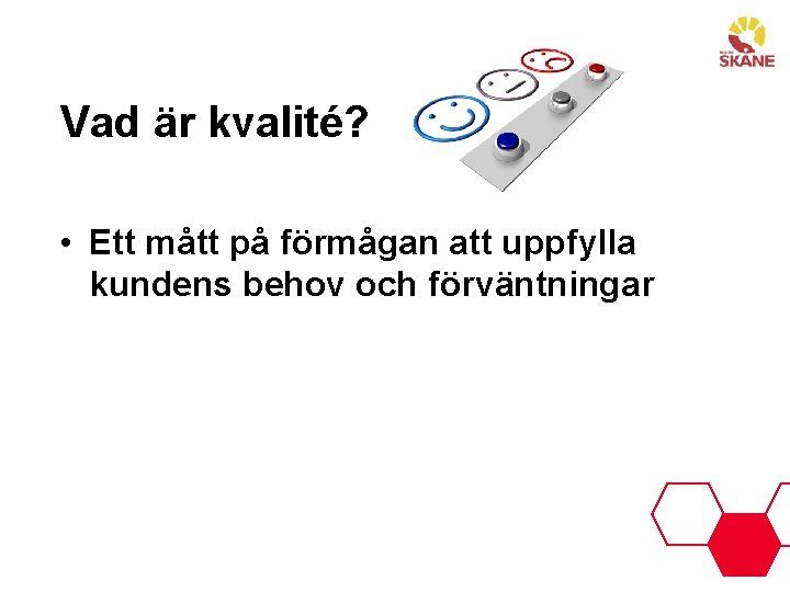 Vad är kvalité? • Ett mått på förmågan att uppfylla kundens behov och förväntningar