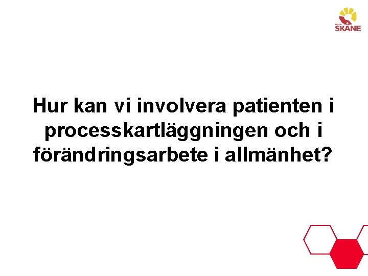 Hur kan vi involvera patienten i processkartläggningen och i förändringsarbete i allmänhet? 