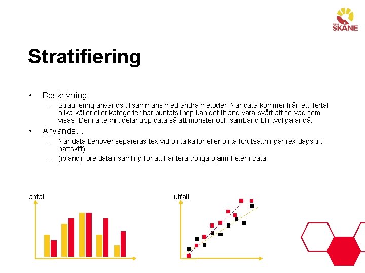 Stratifiering • Beskrivning – Stratifiering används tillsammans med andra metoder. När data kommer från